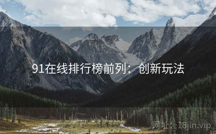 91在线排行榜前列：创新玩法