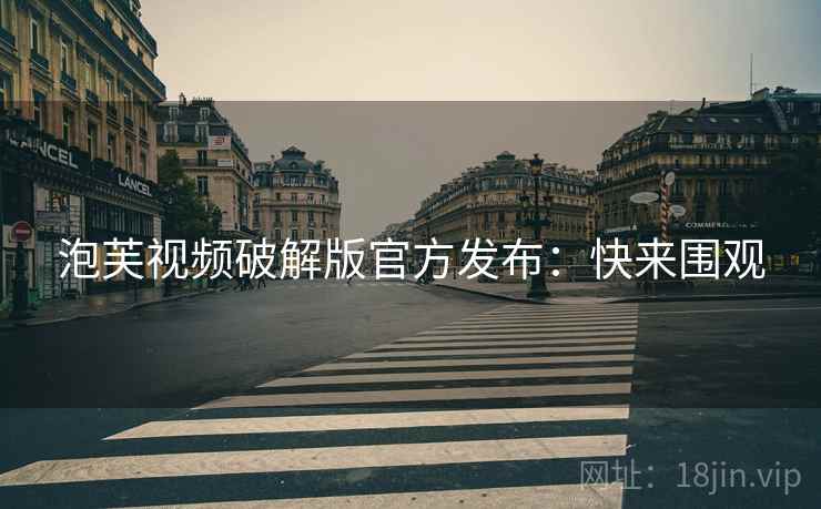 泡芙视频破解版官方发布：快来围观