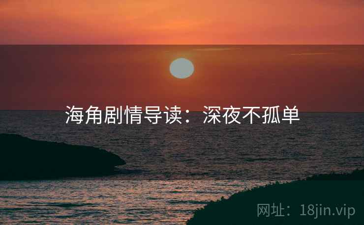 海角剧情导读：深夜不孤单