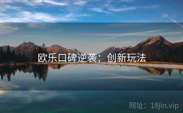 欧乐口碑逆袭：创新玩法