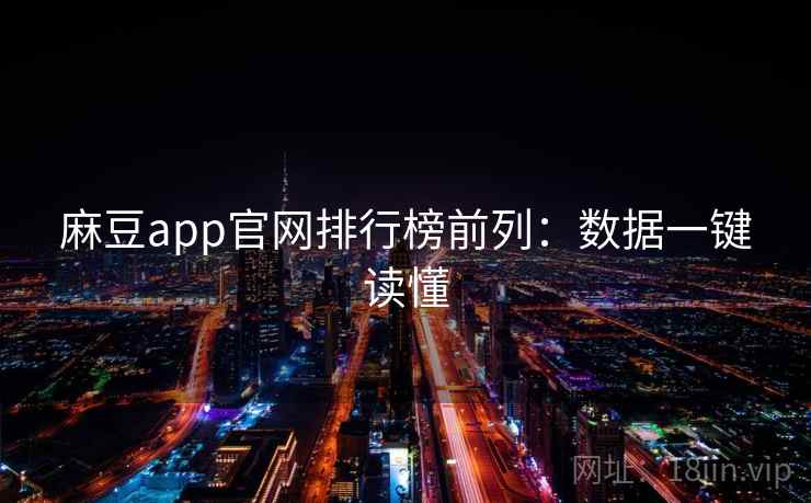 麻豆app官网排行榜前列:数据一键读懂 麻豆app官网排行榜前列:数据一键读懂